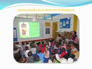Apresentação da história do Zé Biológico
 
