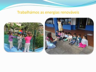 Trabalhámos as energias renováveis
 