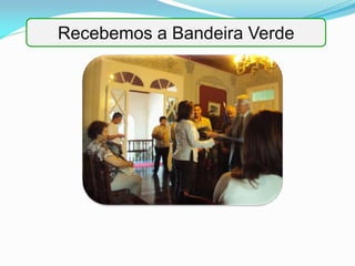 Actividades desenvolvidasRecebemos a Bandeira Verde
 