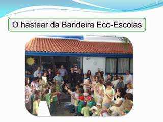 O hastear da Bandeira Eco-Escolas
 