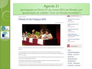 Agenda 21
(participação no Fórum 21 da criança 2015, em Almada, com
apresentação do trabalho “Viver em Almada Sociedade”)
2014/2015
 