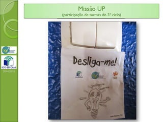 Missão UP
(participação de turmas do 3º ciclo)
2014/2015
Missão UP
(participação de turmas do 3º ciclo)
 