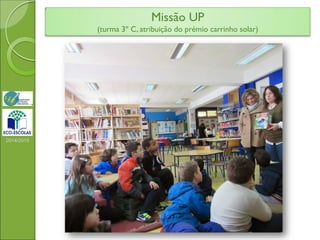 Missão UP
(turma 3º C, atribuição do prémio carrinho solar)
2014/2015
 