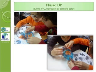 Missão UP
(turma 3º C, montagem do carrinho solar)
2014/2015
 