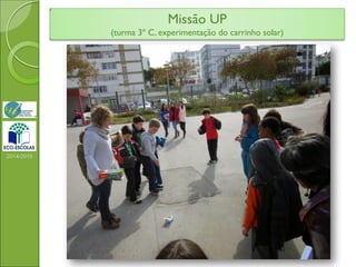 Missão UP
(turma 3º C, experimentação do carrinho solar)
2014/2015
 