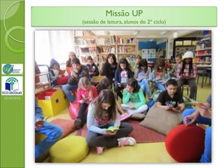 2014/2015
Missão UP
(sessão de leitura, alunos do 2º ciclo)
 