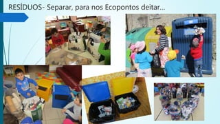 RESÍDUOS- Separar, para nos Ecopontos deitar…
 