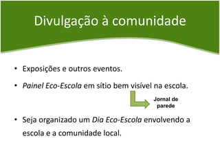 Deve existir o envolvimento dos alunos no processo de monitorização das acções previstas no Plano de Acção.Trabalho curricularOs assuntos ambientais que são estudados na sala de aula devem influenciar a forma de funcionamento da Escola;