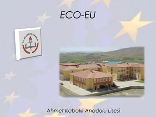 ECO-EU
Ahmet Kabakli Anadolu Lisesi
 