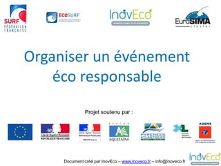Organiser un événement
    éco responsable
               Projet soutenu par :




     Document créé par InovEco – www.inoveco.fr – info@inoveco.fr
 