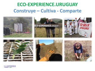 ECO-EXPERIENCE.URUGUAY Construye – Cultiva - Comparte  