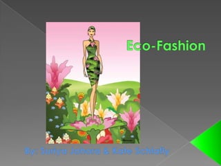 Eco-Fashion By: Suriya Johora & Kate Schlafly 