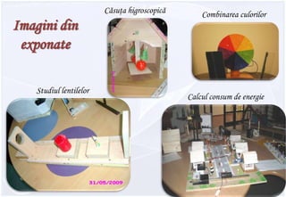 Căsuţa higroscopicăCombinareaculorilorImagini din exponateStudiul lentilelorCalcul consum de energie