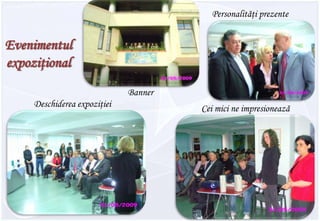 Personalităţi prezenteEvenimentul expoziţionalBannerDeschiderea expoziţieiCei mici ne impresionează