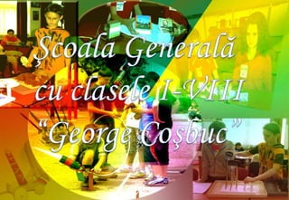 Şcoala Generală cu clasele I-VIII“George Coşbuc”