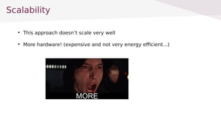 Scalability

This approach doesnt scale very well

More hardware! (expensive and not very energy efficient...)
 