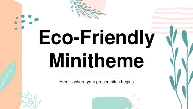 Eco-Friendly
Minitheme
Here is where your presentation begins
 