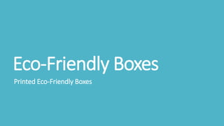 Eco-Friendly Boxes
Printed Eco-Friendly Boxes
 