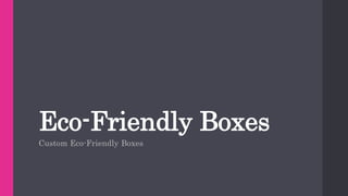 Eco-Friendly Boxes
Custom Eco-Friendly Boxes
 