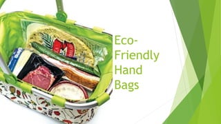 Eco-
Friendly
Hand
Bags
 