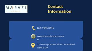 www.marvelhomes.com.a
u
(02) 9046 8446
1/5 George Street, North Strathfield
NSW 2137
Contact
Information
 
