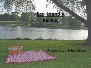 Eco-friendly
Pic-Nic

Peace, Love & Ice Cream

 