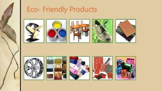 Eco- Friendly Products
 