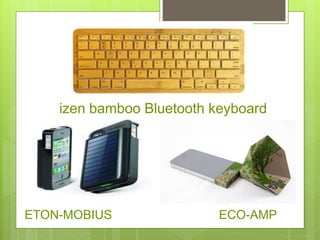 izen bamboo Bluetooth keyboard
Eton Mobius
E
ETON-MOBIUS ECO-AMP
 