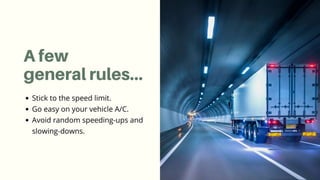 A few general rules…
• Stick to the speed limit.
• Go easy on your vehicle A/C.
• Avoid random speeding-ups and slowing-downs.
 