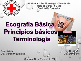 Post- Grado De Ginecología Y Obstetricia
Hospital Carlos J. Bello
Servicio De Obstetricia
Especialista: Residente:
Dra. Marian Miquilareno Dra. Grey Berro
Caracas, 12 de Febrero de 2021
 
