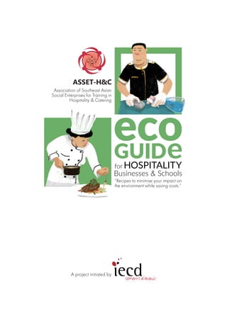 Association of Southeast Asian
Social Enterprises for Training in
Hospitality & Catering
“Recipes to minimise your impact on
the environment while saving costs.”
A project initiated by
 