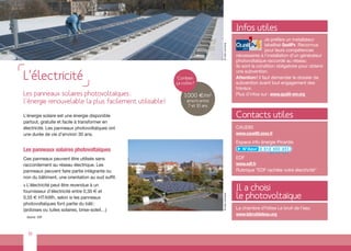 Infos utiles
                                                                                                              Je préfère un installateur
                                                                                                              labellisé QualiPv. Reconnus




                                                                             © wiki comons
                                                                                                              pour leurs compétences
                                                                                             nécessaires à l’installation d’un générateur
                                                                                             photovoltaïque raccordé au réseau
                                                                                             ils sont la condition obligatoire pour obtenir

L’électricité
                                                                                             une subvention.
                                                          Combien                            Attention ! il faut demander le dossier de
                                                         ça coûte?                           subvention avant tout engagement des
                                                                                             travaux.
Les panneaux solaires photovoltaïques :                     1000 €/m2                        Plus d’infos sur : www.qualit-enr.org
l’énergie renouvelable la plus facilement utilisable !        amorti entre
                                                               7 et 10 ans

L’énergie solaire est une énergie disponible                                                 Contacts utiles
partout, gratuite et facile à transformer en
électricité. Les panneaux photovoltaïques ont                                                CAUE80
une durée de vie d’environ 30 ans.                                                           www.caue80.asso.fr
                                                                                             Espace info énergie Picardie
Les panneaux solaires photovoltaïques
Ces panneaux peuvent être utilisés sans                                                      EDF
raccordement au réseau électrique. Les                                                       www.edf.fr
panneaux peuvent faire partie intégrante ou                                                  Rubrique “EDF rachète votre électricité”
non du bâtiment, une orientation au sud suffit.
> L’électricité peut être revendue à un
fournisseur d’électricité entre 0,30 € et
                                                                                             Il a choisi
                                                                                             le photovoltaïque

                                                                             © wiki comons
0,55 € HT/kWh, selon si les panneaux
photovoltaïques font partie du bâti :
(ardoises ou tuiles solaires, brise-soleil…)                                                 La chambre d’hôtes Le bruit de l’eau
                                                                                             www.lebruitdeleau.org
 Source : EDF




  18
 