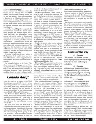 CLIMATE NEGOTIATIONS CANCUN, MEXICO NOV-DEC 2010 NGO NEWSLETTER
I S S U E N O 2 V O L U M E C X X V I I F R E E O F C H A R G E
tial and within reach. While not perfect, the
Chair’s text lays out steps for a post-NAPA
process for developing country parties and
for loss and damage. The text also demands
a decision on an Adaptation Committee but
remains weak on linking the provision of fi-
nance to adaptation actions, a necessary con-
nection. ECO is most pleased that references
to response measures have been removed
from the text.
Ironically, while Mitigation is arguably the
most important element of a climate agree-
ment, progress has seemed beyond reach.
While the Chair’s text delivers only a very
general and concise outline of the expected
outcome, agreement on specific elements of
mitigation is an essential part of the outcome
from Cancun. Elements could include the
creation of a mitigation registry to track ac-
tion and provide support, recognition of the
Gigatonne Gap that exists between targets
and the level of action required, a process for
addressing the gap, and preparation of zero
and low carbon action plans.
Given the complexity of issues related to
Mechanisms (both market-based and non-
market-based), the Chair’s suggestion to es-
tablish formal processes to examine them is
sensible.
The principles laid out in the Annex V in-
clude some useful language such as ‘mov-
ing beyond offsets’ to ‘net decrease in global
GHGs’ and ‘preventing double counting’ of
emissions. However, Parties should bear in
mind that there is no room – or indeed need –
– CRP.1, continued from page 1 – Right-to-Know, continued from page 1
Canada Adrift
from climate change could just use Google.
Cancun must not be the COP where gov-
ernments decide to stick their heads in the
sand and ignore the latest science relating to
the consequences of the path they are now
taking.
Furthermore, governments must remember
that while some countries are confronting im-
minent threats to their very existence, every
last one faces severe climate risk. AOSIS and
the rest of the world’s most vulnerable coun-
tries are standing at the front of the line, but
the rest of the world is right behind.
Clarifying the scientific realities about cli-
mate change must not be an issue just for
AOSIS to push. Dear governments – speak
no evil – don’t block a technical review to
clarify the impacts facing us all if we exceed
a long-term temperature rise of 1.5° C. Soon-
er or later all countries are highly vulnerable,
and we all have a right to know.
for offsets with the current inadequately low
pledges by developed countries.
The MRV text remains a blank canvas. A
mere 36 words are dedicated to an issue that
has blocked progress in these negotiations.
Robust MRV is crucial for environmental in-
tegrity, but it must be equitable. Critical is-
sues such as common accounting standards
for Annex 1 countries, modalities for MRV
of support in national communications, and
a differentiated approach for verification of
voluntary/unsupported actions taken by de-
veloping countries must be tackled in these
negotiations. Let’s not forget that transpar-
ency should apply to the MRV process as
well, assuring public access and participation
throughout, and developing countries must
be supported in their efforts to build domestic
MRV capacity.
Finally, the text is silent on the ultimate
Legal Form of the LCA outcome. Parties
are going to have to come to terms with this
question soon, since it is inextricably tied
to progressing a second commitment period
under the KP. Moreover, the text is silent on
what mandate the LCA will have going for-
ward. A clear sense of how both the AWG-KP
and AWG-LCA will proceed after Cancun is
essential to ensure progress towards a Fair,
Ambitious and Binding deal.
The analogy of Swiss cheese has been sug-
gested in this regard. Dearest delegates, ECO
urges you to plug the remaining holes in this
text – the result of which could well be the
politically balanced package you have been
looking for.
Let’s say you’re a tar sands loving North
American government with a bit of a carbon
dependency problem. You need a clever way
to get away with doing nothing on climate
change, and you notice that your neighbor to
the south won’t have an easy time getting a
cap-and-trade bill through its Congress.
For Canada’s Prime Minister, Stephen
Harper, the solution surely seemed obvious:
announce that you just can’t lift a finger to
deal with climate change unless the U.S.
moves first. As they say in Canada: problem
solved, eh?
Not quite, as it turns out. With the U.S.
Environmental Protection Agency moving to
regulate greenhouse gas emissions from new
industrial facilities starting in 2011, Harper’s
plan of outsourcing climate policy to the
U.S. meant that Canada would have to do the
same. That’s bad news for the tar sands (oil
lies at Exxon and other oil companies in the
battle to, as they so lyrically put it, ‘keep the
oil a-flowing’. And when one official from
Environment Canada pointed out that curbing
tar sands emissions is a good thing, her com-
ment was dismissed as ‘simply nutty’. Is it a
coincidence that this sorry little episode took
place the last time John Baird was environ-
ment minister?
Anyway, adding it up, it’s clear that Cana-
da’s three-bagger of Fossils from the first day
of the Cancun talks is the most appropriate
way to welcome John Baird and the govern-
ment he represents back to the negotiating ta-
ble. Oh, Canada – how could you!
bearing deposits in central Canada), where
plans for a massive expansion just don’t line
up with pesky limits on their emissions.
Enter John Baird, Canada’s brand new – er,
not so new – environment minister. (Veteran
observers will remember him as the last min-
ister in Bali to oppose the science-based tar-
get range of 25-40% below 1990 in 2020.)
Confronted about lining up with the neigh-
bors to Canada’s south, Baird had some
choice words: the US proposal is ‘patchwork’
and ‘very, very preliminary stuff’, covering
‘a small, tiny percentage of new plants’. Yes,
that would be in contrast to Canada’s com-
prehensive proposal of doing nothing what-
soever for any percentage of its new plants.
And this isn’t the first time that Canada’s
policy – 100% harmonized, as long as the
US doesn’t do anything – has reared its ugly
head. Internal emails from the Department
of Foreign Affairs released yesterday show
Canadian diplomats hard at work to ‘kill’ a
2007 US clean fuels policy. They enlisted al-
#1 - Canada
This month, the federal Senate
killed a progressive climate change
bill without even bothering to
debate it.
#2 - Canada
Conservative government plans
to cut the only major renewable
energy support program, funding
for Canada’s climate science foun-
dation, etc.
#3 - Canada
Reduced its national target after
Copenhagen and brought back
environment minister John Baird.
Fossils of the Day
 
