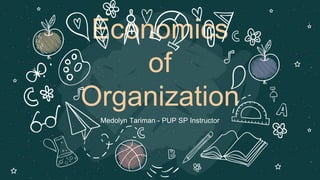 Economics
of
Organization
Medolyn Tariman - PUP SP Instructor
 