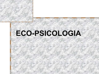 ECO-PSICOLOGIA 