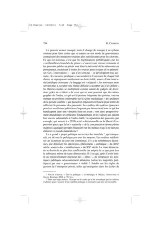 Le pouvoir avance masqué, mais il change de masque à un rythme
soutenu pour faire croire que sa nature ou son mode de gouvernance
connaissent des mutations toujours plus satisfaisantes pour les citoyens.
Ce qui est nouveau, c’est que les légitimations préfabriquées par les
« scribouilleurs branchés du prince » s’usent à une vitesse croissante et
les pouvoirs publics et privés sont dans la nécessité de les réinventer en
permanence, en puisant à toutes les sources pour essayer de se pérenni-
ser. Ces « innovations » – qui n’en sont pas – se développent tous azi-
muts : les mesures juridiques s’accumulent à l’occasion de chaque fait
divers, se superposant inutilement au droit établi, source d’une insécu-
rité juridique croissante ; le langage est « réajusté », les nouveaux mots
servant plus à occulter une réalité difficile à accepter qu’à les définir ;
les théories-modes se multiplient comme autant de gadgets de diver-
sion, grâce au « talent » de ceux qui ne sont pourtant que des sténo-
graphes de l’ordre, ce qui est la posture fréquente des juristes, tout en
mettant en position confortable sur la scène médiatique « les artilleurs
de la pensée courbée » qui passent et repassent en boucle pour tenter de
raffermir la puissance des puissants. Les maîtres du système (pouvoirs
privés et auxiliaires politiciens) larguent par dessus bord tout ce qui les
handicapent dans une véritable fuite en avant : sont ainsi progressive-
ment abandonnés les principes fondamentaux et les valeurs qui étaient
hier encore substantiels à l’ordre établi : la séparation des pouvoirs, par
exemple, qui nuirait à « l’Efficacité » décisionnelle ou la liberté d’ex-
pression parce que la loi « naturelle » de la concentration donne pleine
maîtrise à quelques groupes financiers sur les médias et qu’il ne faut pas
entraver ce pseudo-naturalisme !
Le « grand » projet politique au service des marchés 1, qui transpa-
raît, est de tuer le politique par tous les moyens. Les maîtres médiati-
sés de la pensée du jour ont commencé, il y a de nombreuses décen-
nies, par dénoncer les idéologies, phénomène « archaïque » du XIXe
siècle, sources des « totalitarismes » du XXe siècle. La vraie démocra-
tie se devait de ne plus être conflictuelle (au mépris de ce que peut être
la substance même de toute démocratie). Il s’est agi, après l’avoir limi-
té au renouvellement électoral des « élites », de remplacer les poli-
tiques publiques nécessairement aléatoires (selon les majorités poli-
tiques) par une « gouvernance » stable 2, fondée sur les règles de
gestion de l’entreprise privée, telles qu’enseignées dans les écoles de
754 R. CHARVIN
1 Voir R. Charvin. « Tuer le politique », in Mélanges S. Milacic. Démocratie et
liberté. Bruylant. 2008, p. 787 et s.
2 Dans une large mesure, l’Europe est le cadre qui a été revendiqué par les milieux
d’affaires pour s’assurer d’une stabilité politique et normative qui leur soit favorable.
03•Charvin 16/06/11 7:40 Page 754
 