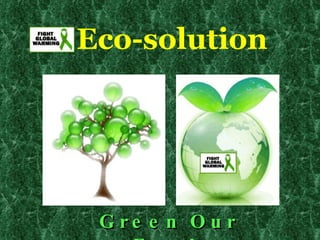 Eco-solution




 G re e n O u r
 
