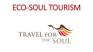ECO-SOUL TOURISM
 