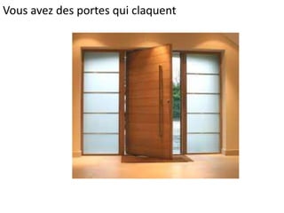Vous avez des portes qui claquent