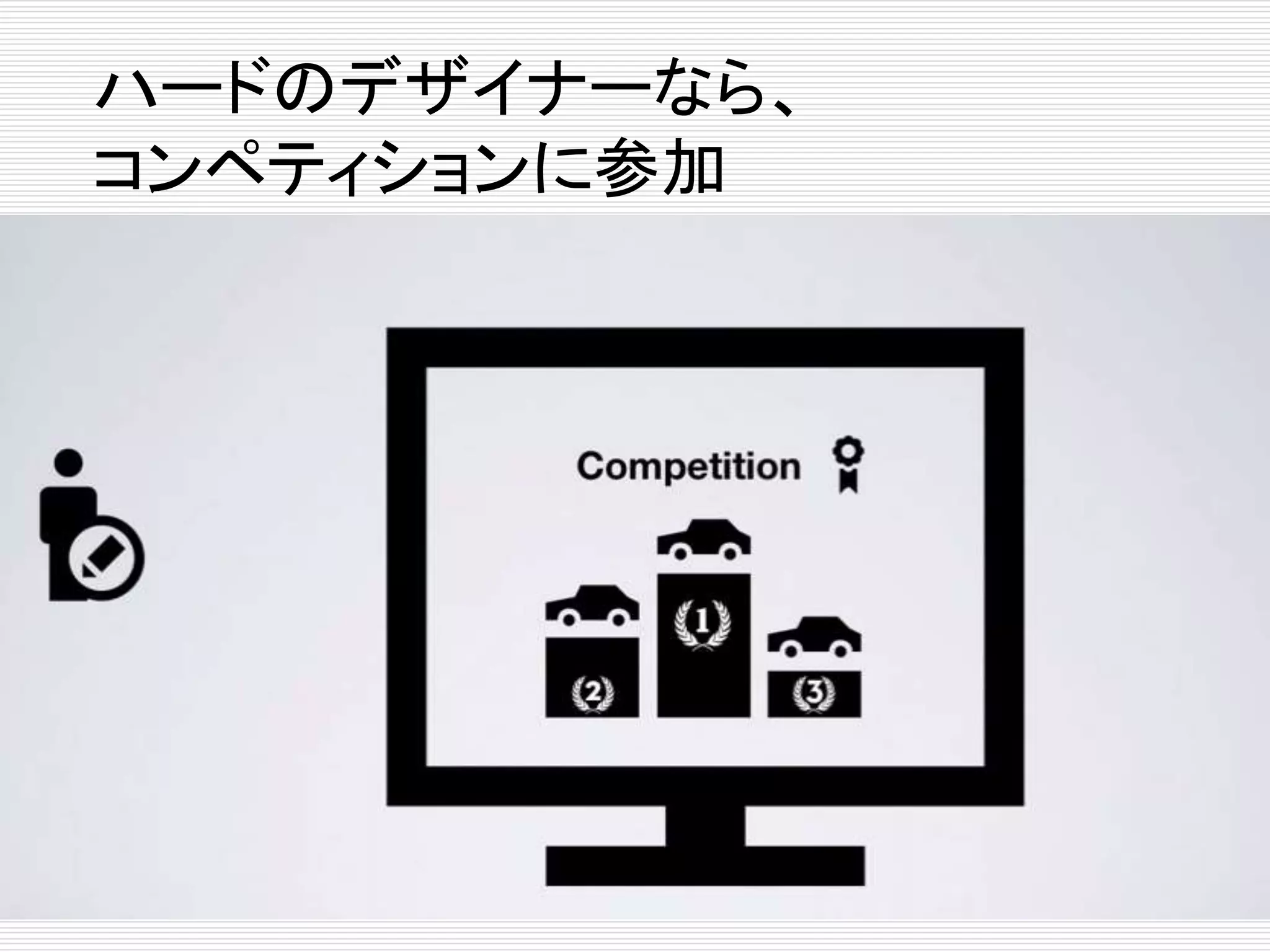 ハードのデザイナーなら、 
コンペティションに参加 
 