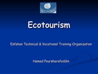 Ecotourism Esfahan Technical & Vocational Training Organization Hamed Poursharafoddin 