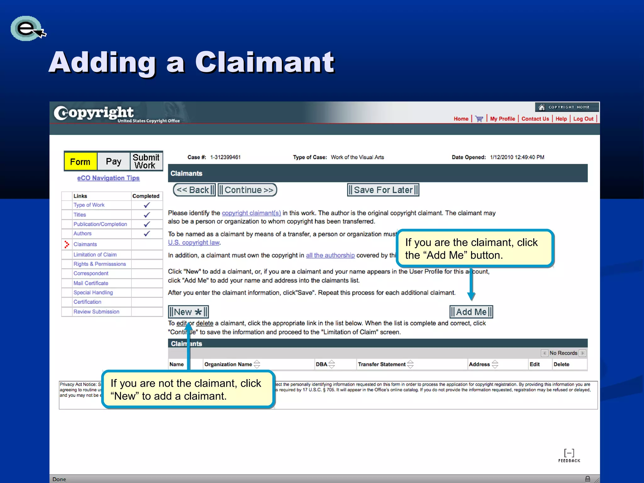 Adding a Claimant




                                        If you are the claimant, click
                                        the “Add Me” button.




   If you are not the claimant, click
   “New” to add a claimant.
 
