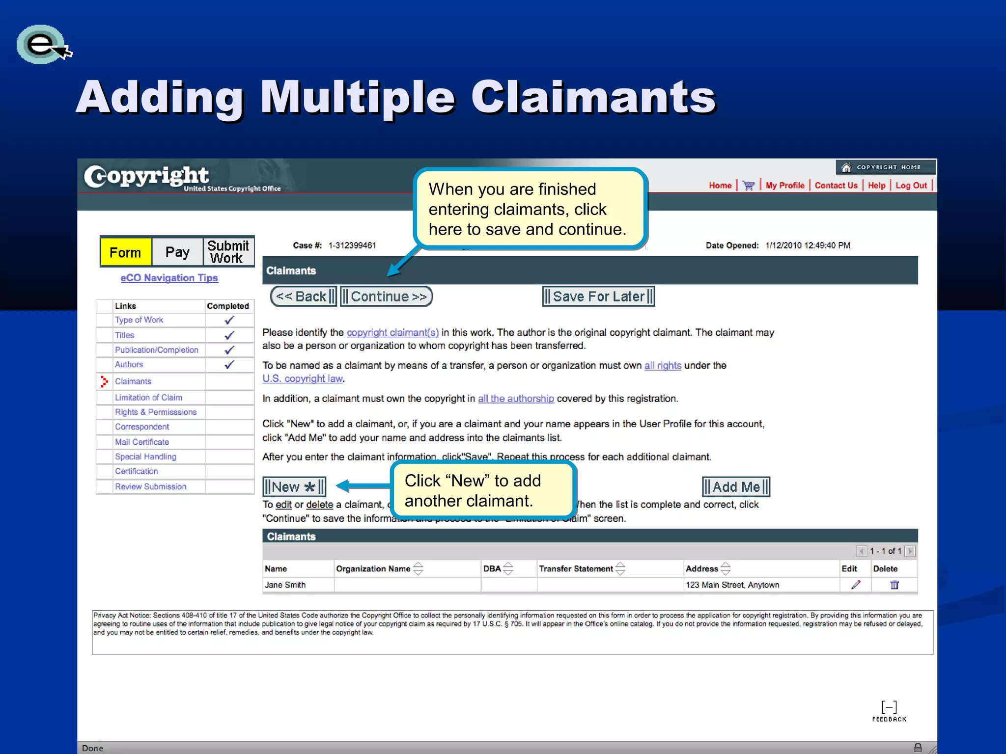 Adding Multiple Claimants
               When you are finished
               entering claimants, click
               here to save and continue.




            Click “New” to add
            another claimant.
 