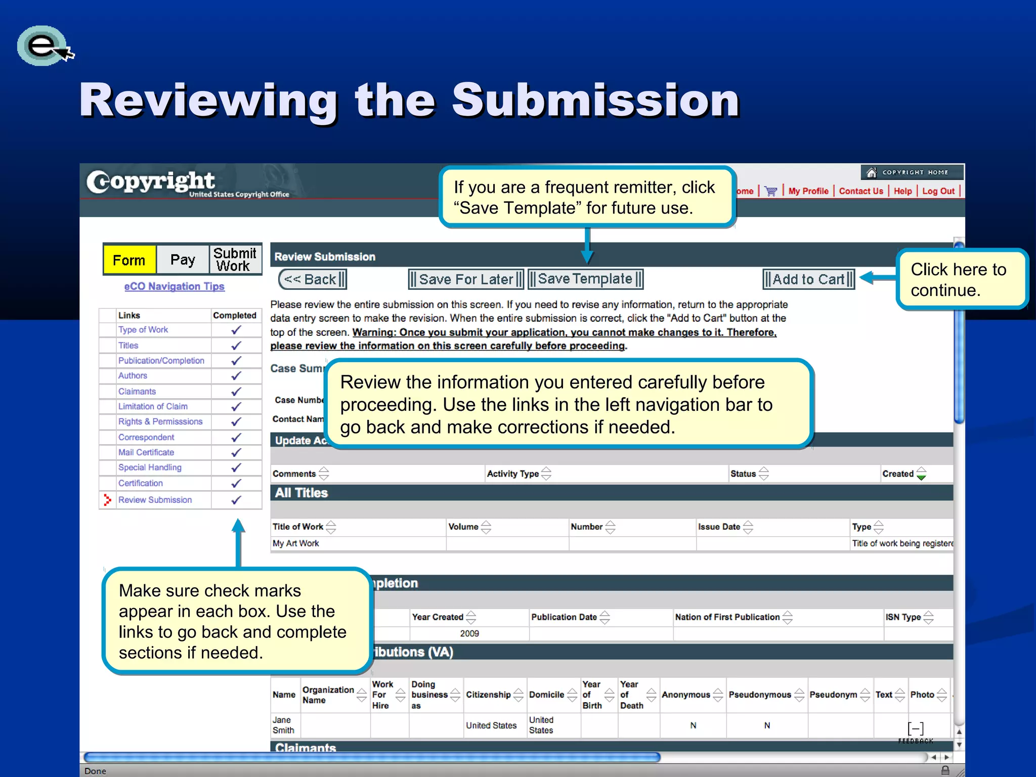 Reviewing the Submission
                                          If you are a frequent remitter, click
                                          “Save Template” for future use.


                                                                                      Click here to
                                                                                      continue.




                            Review the information you entered carefully before
                            proceeding. Use the links in the left navigation bar to
                            go back and make corrections if needed.




 Make sure check marks
 appear in each box. Use the
 links to go back and complete
 sections if needed.
 