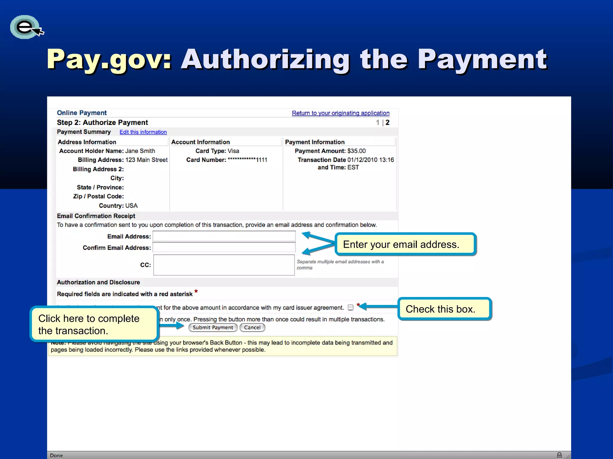 Pay.gov: Authorizing the Payment




                         Enter your email address.




                                      Check this box.
Click here to complete
the transaction.
 