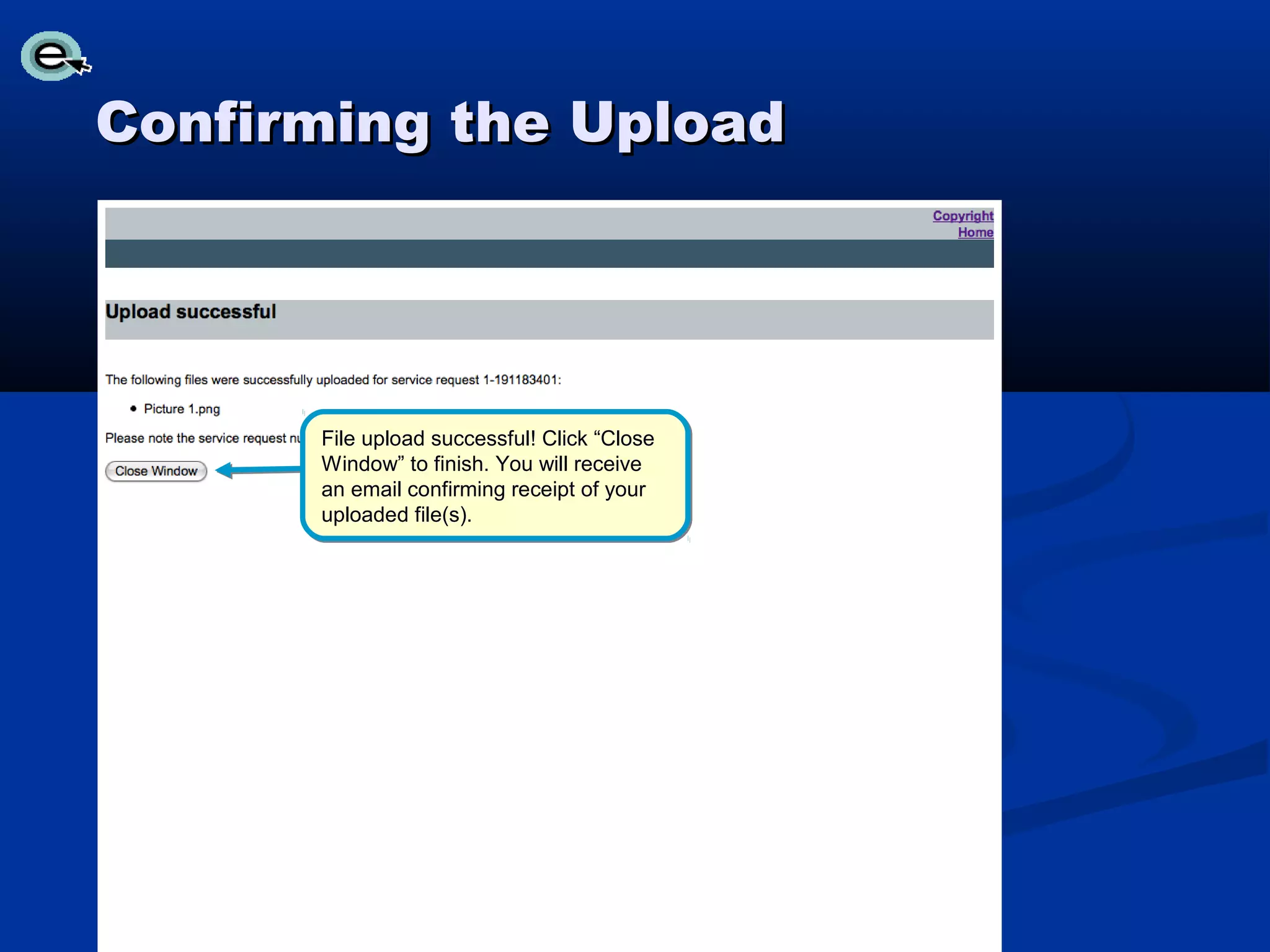Confirming the Upload




      File upload successful! Click “Close
      Window” to finish. You will receive
      an email confirming receipt of your
      uploaded file(s).
 