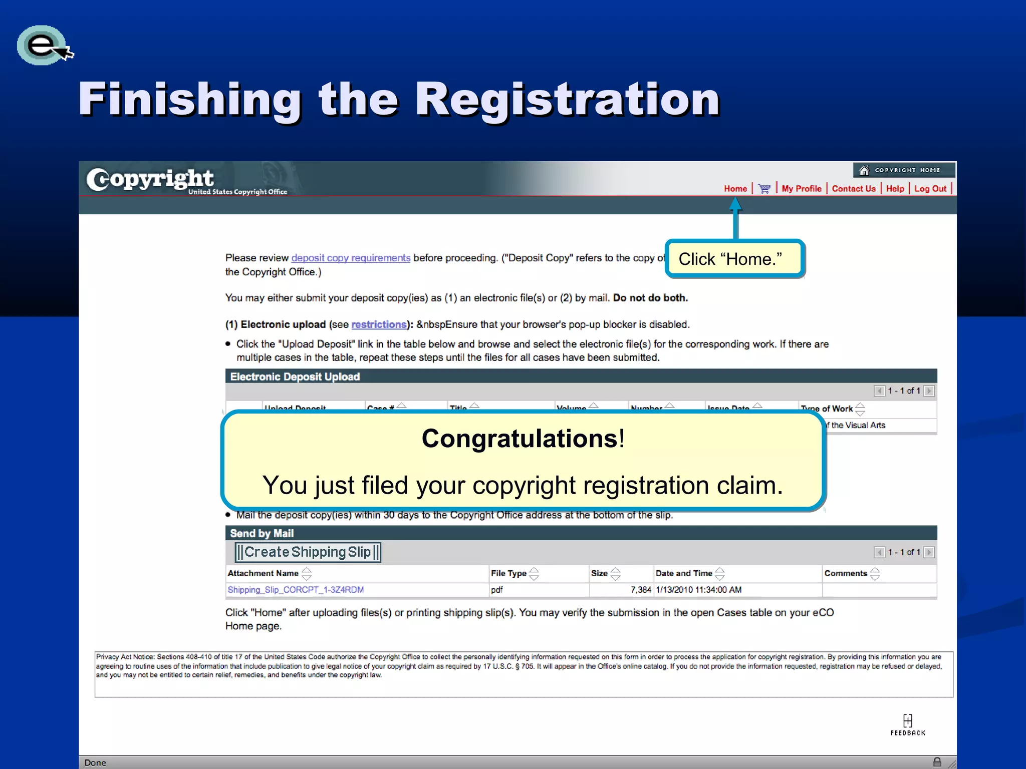 Finishing the Registration


                                              Click “Home.”




                     Congratulations!
       You just filed your copyright registration claim.
 