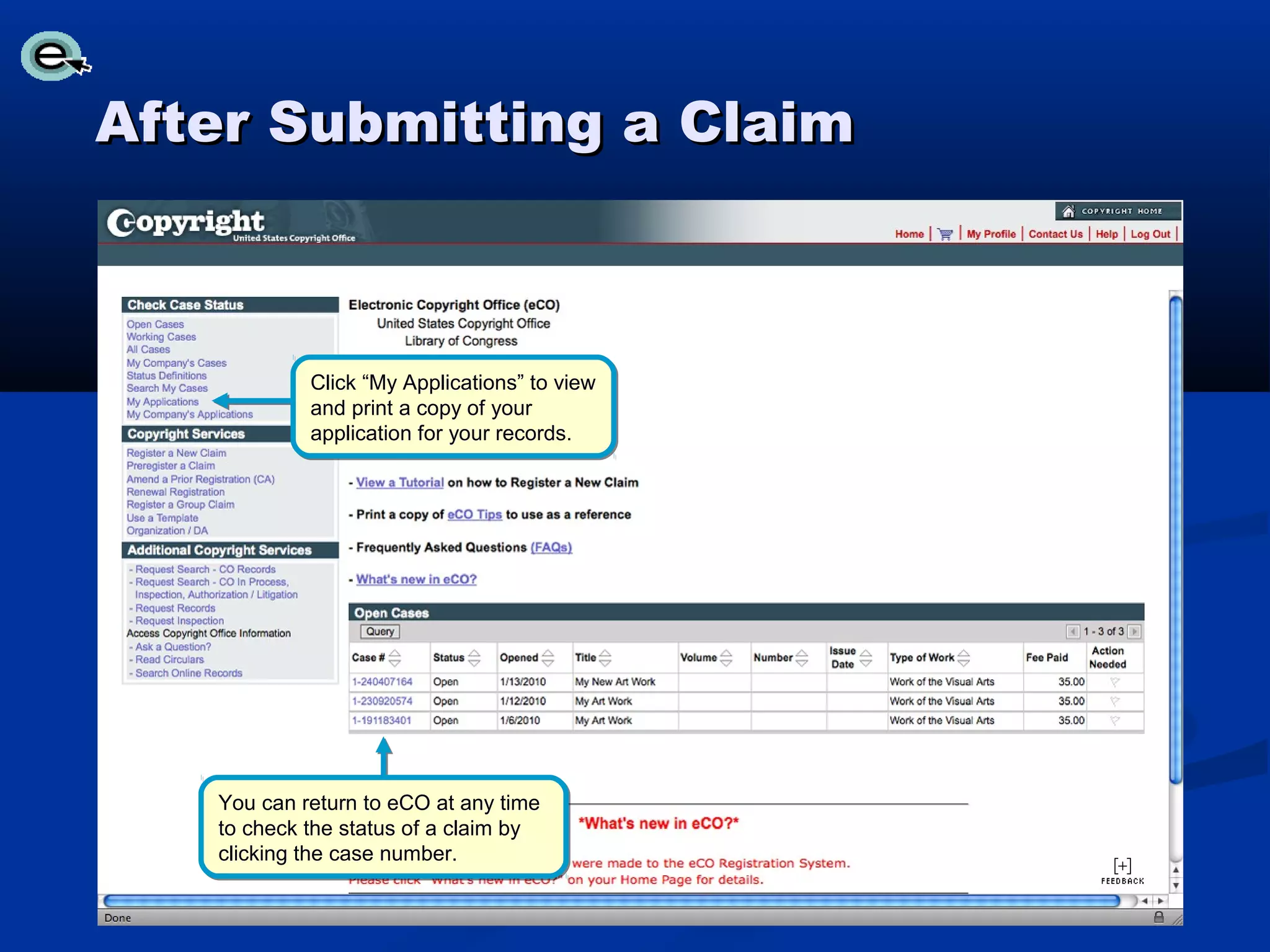 After Submitting a Claim



            Click “My Applications” to view
            and print a copy of your
            application for your records.




   You can return to eCO at any time
   to check the status of a claim by
   clicking the case number.
 