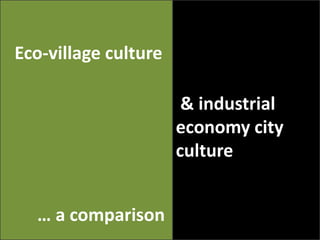 Eco-villageculture  & industrialeconomy city culture … a comparison 
