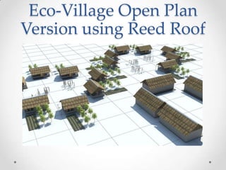 Eco-Village Open Plan
Version using Reed Roof
 